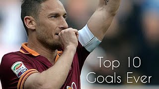 Francesco Totti  Top 10 Goals ever HD [upl. by Ahsimak961]