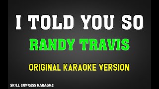 I Told You So ORIGINAL KARAOKE  Randy Travis [upl. by Kent]