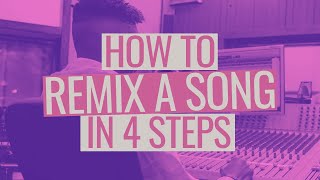 How to Remix a Song in 4 Steps [upl. by Dnomra]