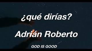 ¿Qué dirías Adrián Roberto LETRA [upl. by Aneerahs830]