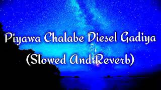 Piyawa Chalabe Diesel Gadiya Slowed And Reverb [upl. by Acinhoj]